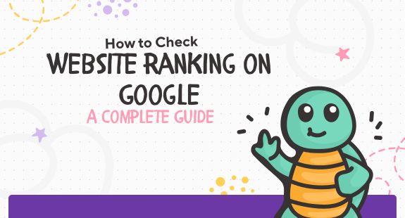 How to Check Website Ranking on Google: A Complete Guide