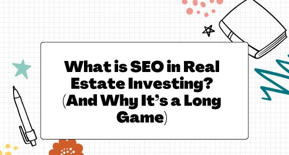What is SEO in Real Estate Investing? (And Why It’s a Long Game) - bedeol