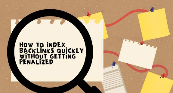 How to Index Backlinks Quickly Without Getting Penalized - bedeol