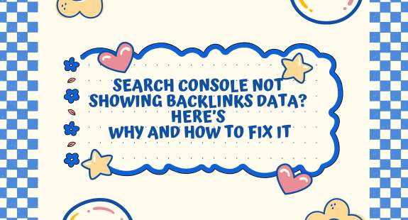 Search Console Not Showing Backlinks Data? Here’s Why and How to Fix It - bedeol