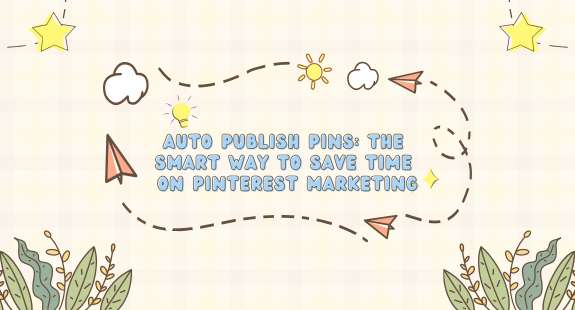 Auto Publish Pins: The Smart Way to Save Time on Pinterest Marketing - bedeol