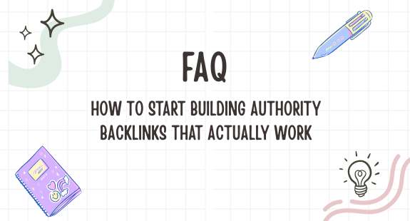 FAQs -How to Start Building Authority Backlinks That Actually Work - bedeol