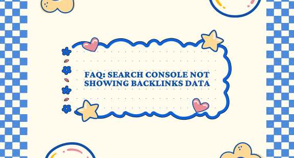 FAQ: Search Console Not Showing Backlinks Data - bedeol