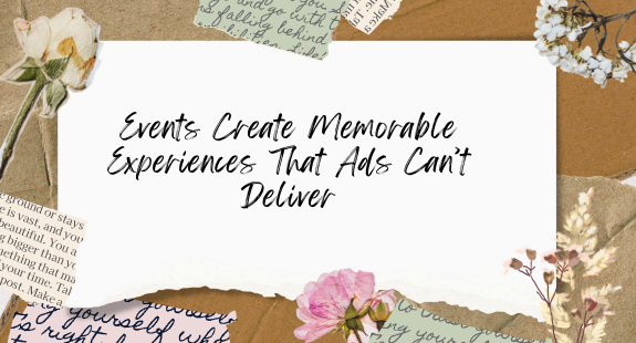 Events Create Memorable Experiences That Ads Can’t Deliver - bedeol